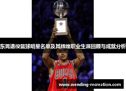 东莞退役篮球明星名单及其辉煌职业生涯回顾与成就分析