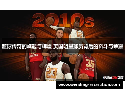 篮球传奇的崛起与辉煌 美国明星球员背后的奋斗与荣耀