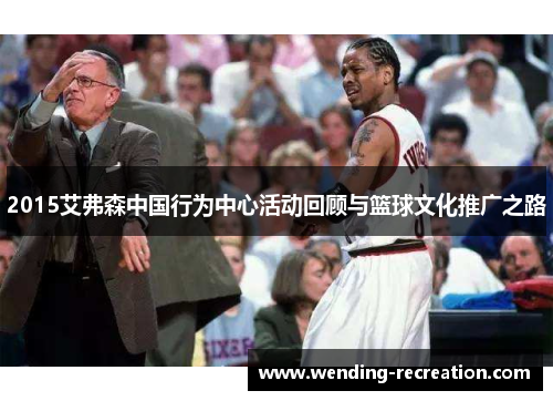 2015艾弗森中国行为中心活动回顾与篮球文化推广之路