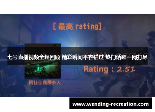 七号直播视频全程回顾 精彩瞬间不容错过 热门话题一网打尽